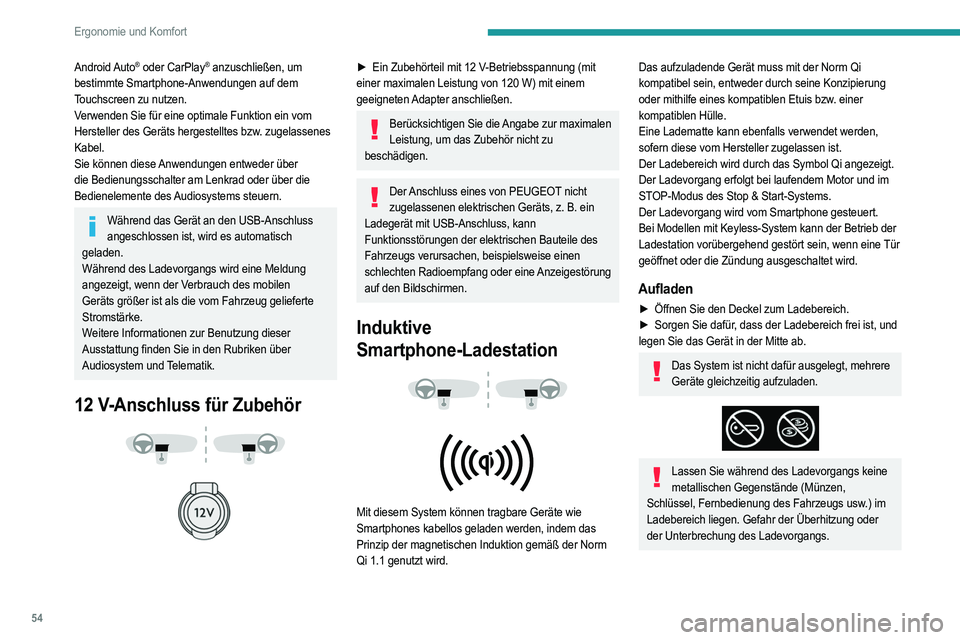 PEUGEOT 208 2021  Betriebsanleitungen (in German) 54
Ergonomie und Komfort
Android Auto® oder CarPlay® anzuschließen, um 
bestimmte Smartphone-Anwendungen auf dem 
Touchscreen zu nutzen.
Verwenden Sie für eine optimale Funktion ein vom 
Herstelle