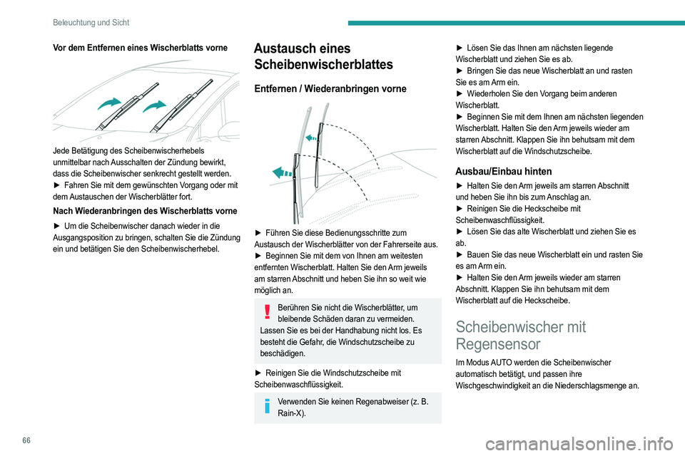 PEUGEOT 208 2021  Betriebsanleitungen (in German) 66
Beleuchtung und Sicht
Die Funktion verwendet einen Regen-/Helligkeitssensor 
oben in der Mitte der Windschutzscheibe hinter dem 
Innenrückspiegel.
Der Regen-/Helligkeitssensor darf nicht verdeckt 