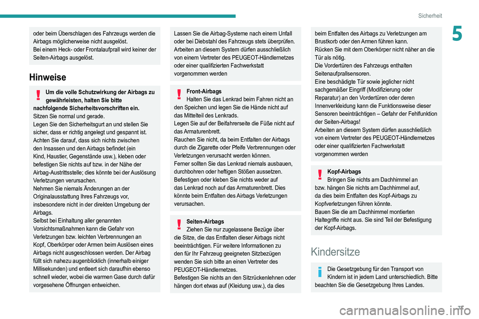 PEUGEOT 208 2021  Betriebsanleitungen (in German) 77
Sicherheit
5oder beim Überschlagen des Fahrzeugs werden die 
Airbags möglicherweise nicht ausgelöst.
Bei einem Heck- oder Frontalaufprall wird keiner der 
Seiten-Airbags ausgelöst.
Hinweise
Um 