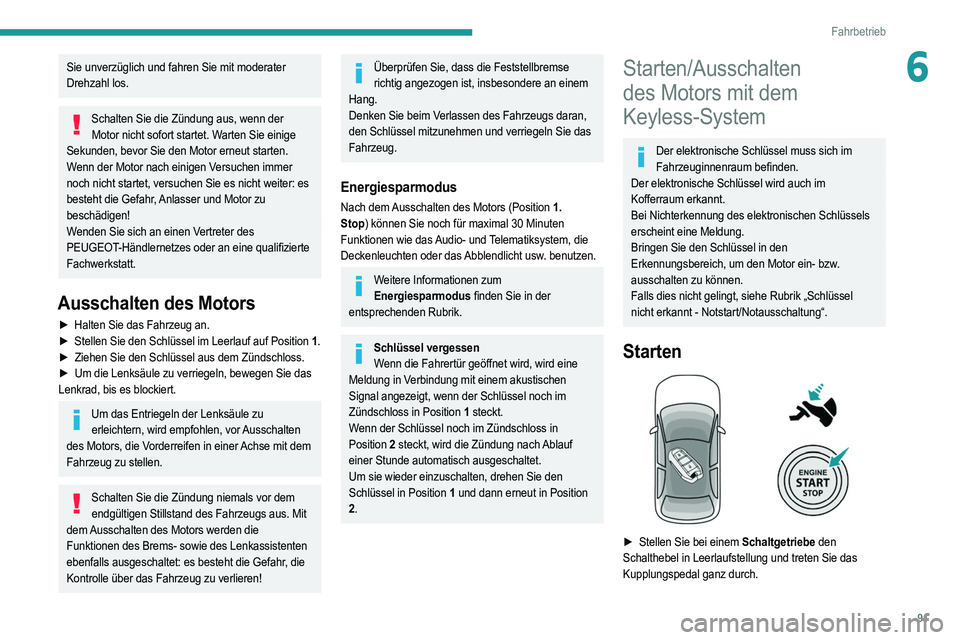 PEUGEOT 208 2021  Betriebsanleitungen (in German) 91
Fahrbetrieb
6Sie unverzüglich und fahren Sie mit moderater 
Drehzahl los.
Schalten Sie die Zündung aus, wenn der Motor nicht sofort startet. Warten Sie einige 
Sekunden, bevor Sie den Motor erneu