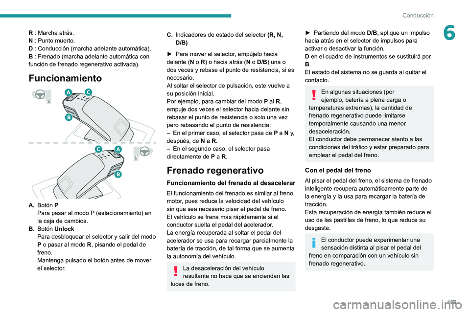 PEUGEOT 208 2021 Manual del propietario (in Spanish) 109
Conducción
6R : Marcha atrás.
N : Punto muerto.
D : Conducción (marcha adelante automática).
B : Frenado (marcha adelante automática con
función de frenado regenerativo activada).
Funcionam PEUGEOT 208 2021 Manual del propietario (in Spanish) 109
Conducción
6R : Marcha atrás.
N : Punto muerto.
D : Conducción (marcha adelante automática).
B : Frenado (marcha adelante automática con
función de frenado regenerativo activada).
Funcionam