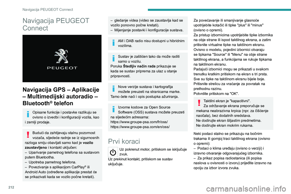 PEUGEOT 208 2021  Upute Za Rukovanje (in Croatian) 212
Navigacija PEUGEOT Connect
Navigacija PEUGEOT 
Connect
 
 
Navigacija GPS – Aplikacije 
– Multimedijski autoradio – 
Bluetooth
® telefon
Opisane funkcije i postavke razlikuju se 
ovisno o i