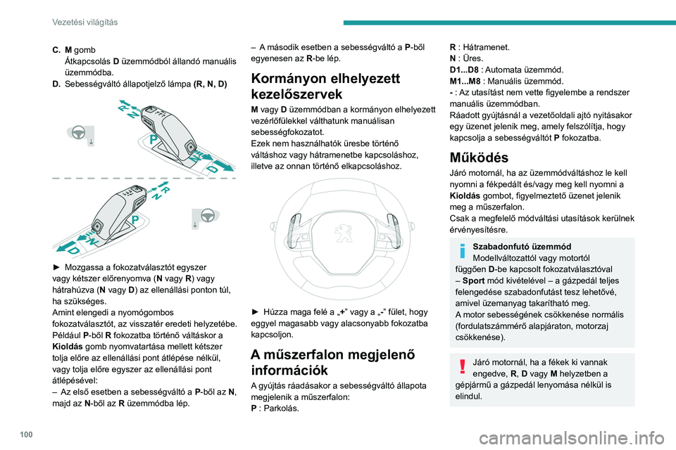 PEUGEOT 208 2021  Kezelési útmutató (in Hungarian) 100
Vezetési világítás
C.M gomb
Átkapcsolás D üzemmódból állandó manuális 
üzemmódba.
D. Sebességváltó állapotjelző lámpa  (R, N, D)
 
 
► Mozgassa a fokozatválasztót egyszer 
