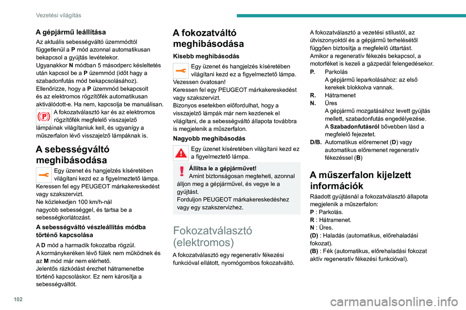 PEUGEOT 208 2021  Kezelési útmutató (in Hungarian) 102
Vezetési világítás
A gépjármű leállítása
Az aktuális sebességváltó üzemmódtól 
függetlenül a P mód azonnal automatikusan 
bekapcsol a gyújtás levételekor.
Ugyanakkor  N mód