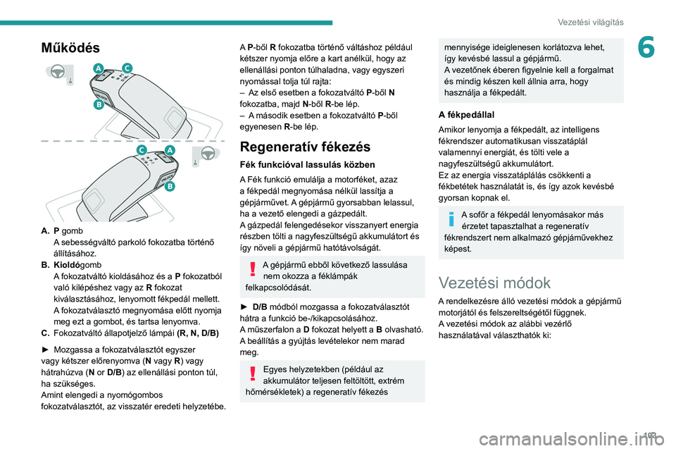 PEUGEOT 208 2021  Kezelési útmutató (in Hungarian) 103
Vezetési világítás
6Működés 
 
A. P gombA sebességváltó parkoló fokozatba történő 
állításához.
B. Kioldó gomb
A fokozatváltó kioldásához és a  P fokozatból 
való kilép