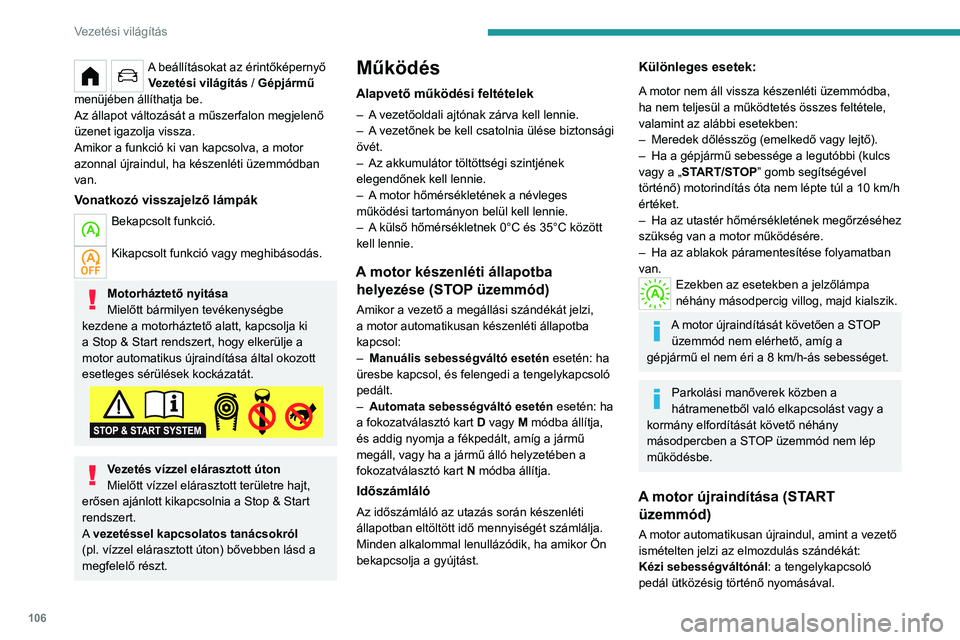 PEUGEOT 208 2021  Kezelési útmutató (in Hungarian) 106
Vezetési világítás
A beállításokat az érintőképernyő Vezetési világítás   / Gépjármű 
menüjében állíthatja be.
Az állapot változását a műszerfalon megjelenő 
üzenet ig