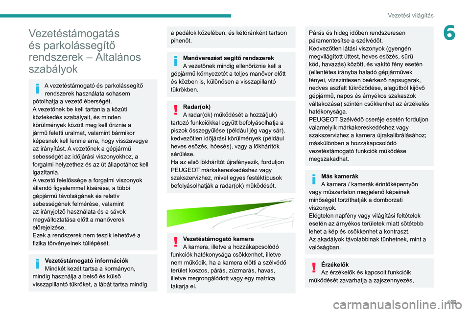 PEUGEOT 208 2021  Kezelési útmutató (in Hungarian) 109
Vezetési világítás
6Vezetéstámogatás 
és parkolássegítő 
rendszerek – Általános 
szabályok
A vezetéstámogató és parkolássegítő rendszerek használata sohasem 
pótolhatja a 