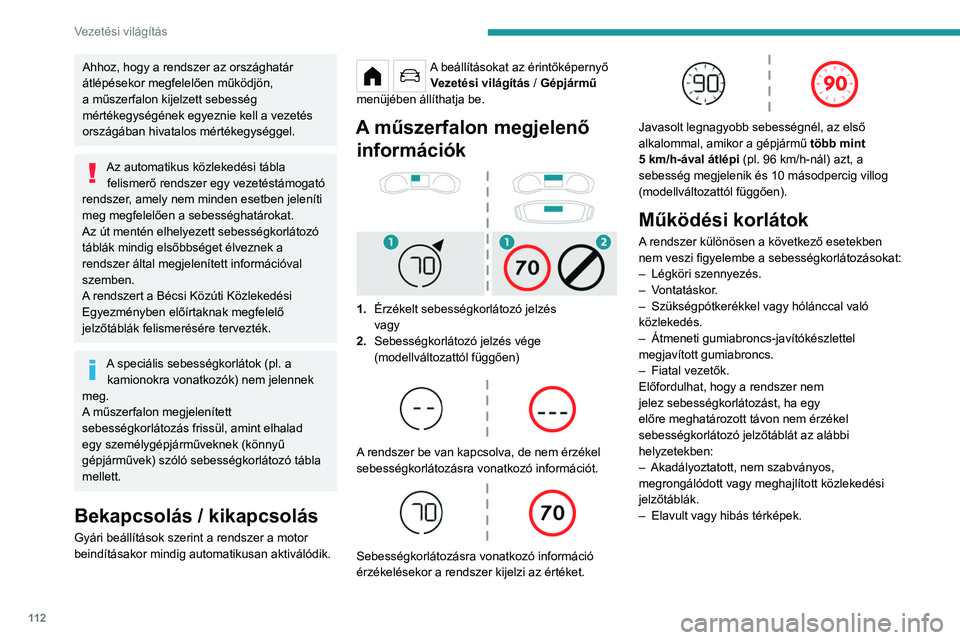 PEUGEOT 208 2021 Kezelési útmutató (in Hungarian) 11 2
Vezetési világítás
Ahhoz, hogy a rendszer az országhatár
átlépésekor megfelelően működjön,
a műszerfalon kijelzett sebesség
mértékegységének egyeznie kell a vezetés
orszá PEUGEOT 208 2021 Kezelési útmutató (in Hungarian) 11 2
Vezetési világítás
Ahhoz, hogy a rendszer az országhatár
átlépésekor megfelelően működjön,
a műszerfalon kijelzett sebesség
mértékegységének egyeznie kell a vezetés
orszá