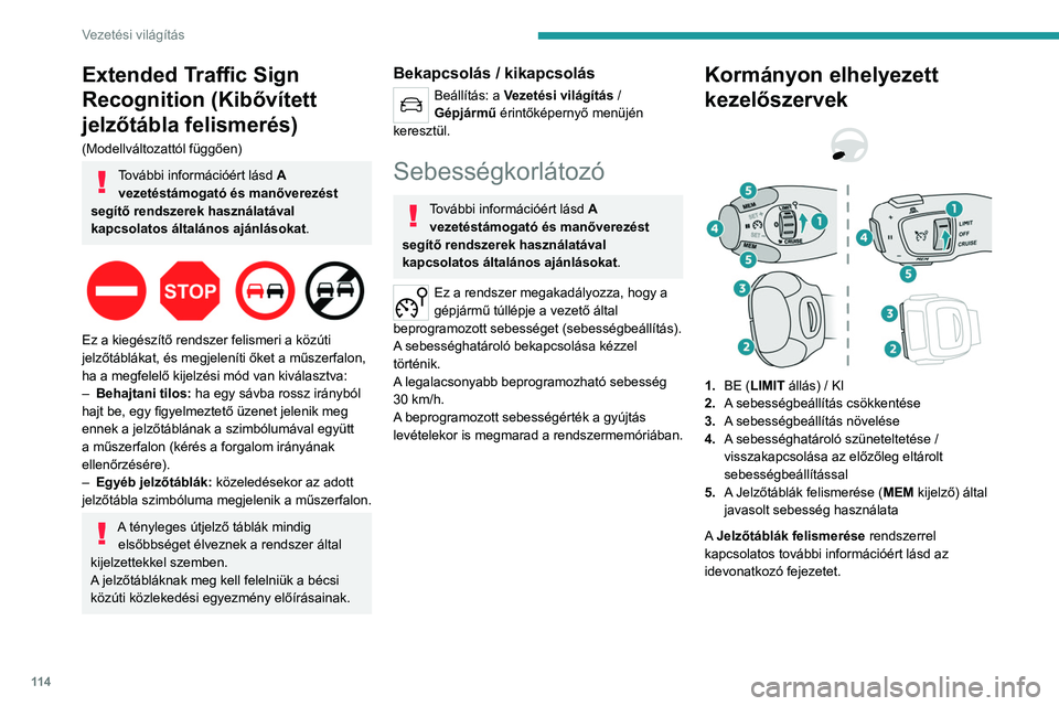 PEUGEOT 208 2021  Kezelési útmutató (in Hungarian) 11 4
Vezetési világítás
Extended Traffic Sign 
Recognition (Kibővített 
jelzőtábla felismerés)
(Modellváltozattól függően)
További információért lásd A 
vezetéstámogató és manőv