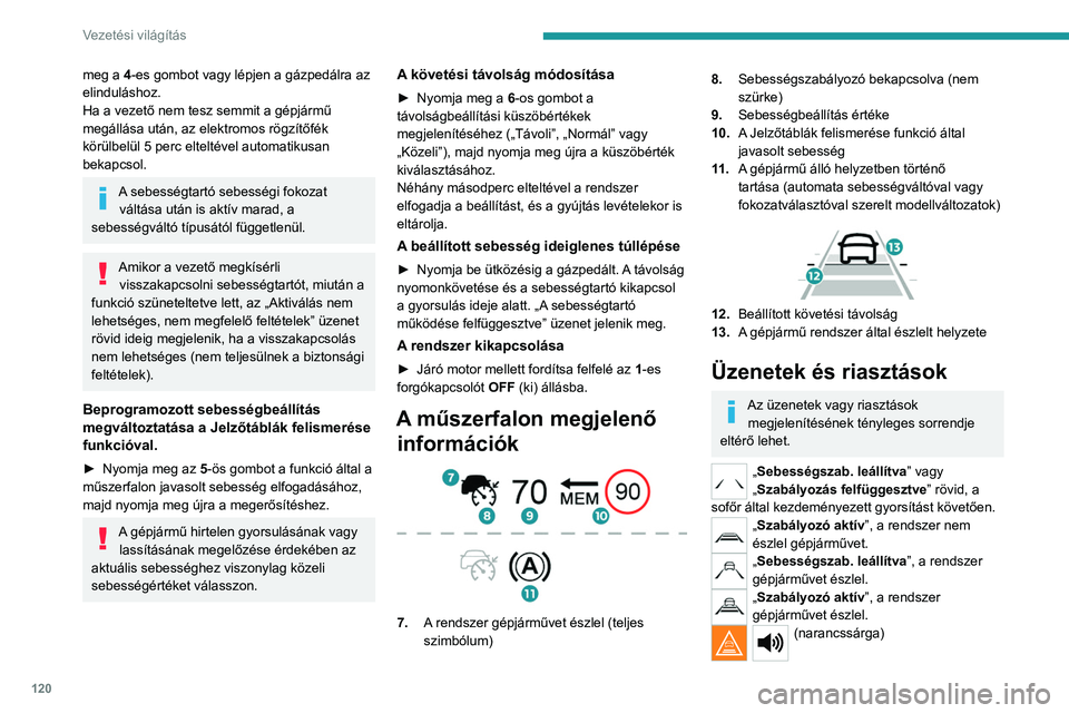 PEUGEOT 208 2021  Kezelési útmutató (in Hungarian) 120
Vezetési világítás
meg a 4-es gombot vagy lépjen a gázpedálra az 
elinduláshoz.
Ha a vezető nem tesz semmit a gépjármű 
megállása után, az elektromos rögzítőfék 
körülbelül 5