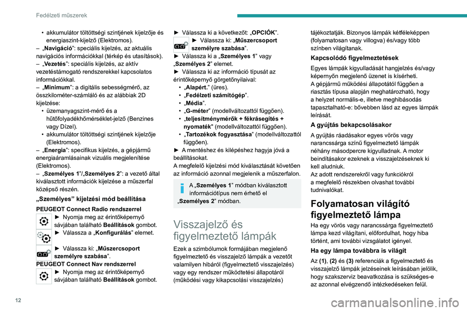 PEUGEOT 208 2021  Kezelési útmutató (in Hungarian) 12
Fedélzeti műszerek
(1): Állítsa le a gépjárművet.
Amint biztonságosan megteheti, azonnal álljon 
meg a gépjárművel, és vegye le a gyújtást.
(2): Forduljon PEUGEOT márkakereskedéshe