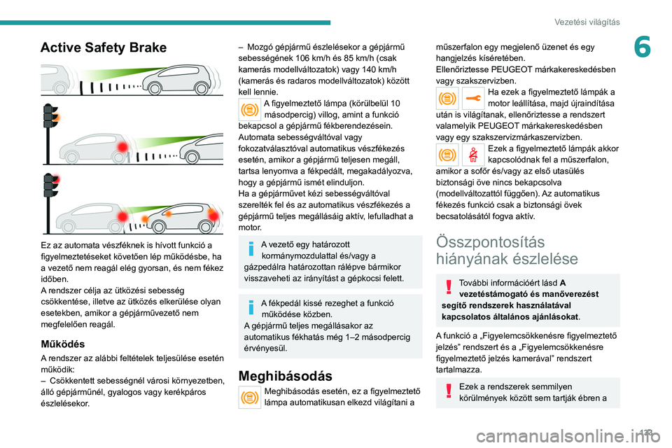 PEUGEOT 208 2021  Kezelési útmutató (in Hungarian) 133
Vezetési világítás
6Active Safety Brake 
 
Ez az automata vészféknek is hívott funkció a 
figyelmeztetéseket követően lép működésbe, ha 
a vezető nem reagál elég gyorsan, és nem