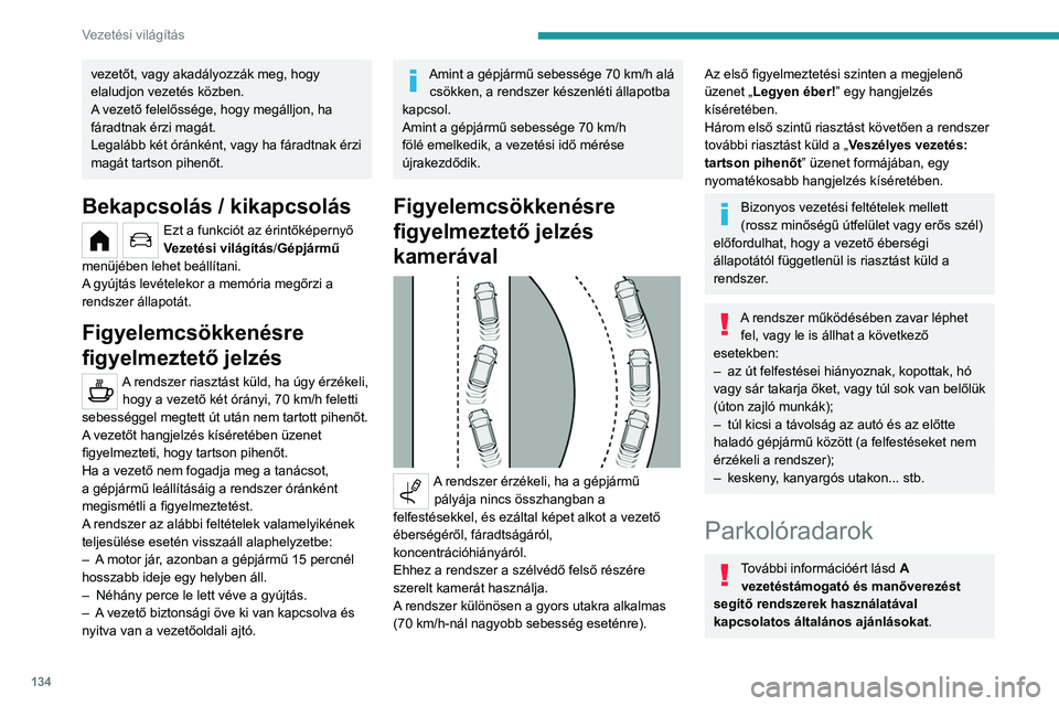 PEUGEOT 208 2021  Kezelési útmutató (in Hungarian) 134
Vezetési világítás
vezetőt, vagy akadályozzák meg, hogy 
elaludjon vezetés közben. 
A vezető felelőssége, hogy megálljon, ha 
fáradtnak érzi magát.
Legalább két óránként, vagy