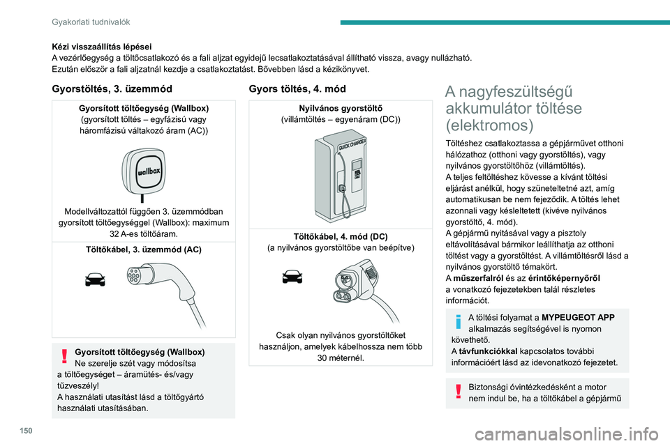PEUGEOT 208 2021  Kezelési útmutató (in Hungarian) 150
Gyakorlati tudnivalók
Kézi visszaállítás lépései
A vezérlőegység a töltőcsatlakozó és a fali aljzat egyidejű lecsatlakoztatásával állítható vissza, avagy nullázható.
Ezután 