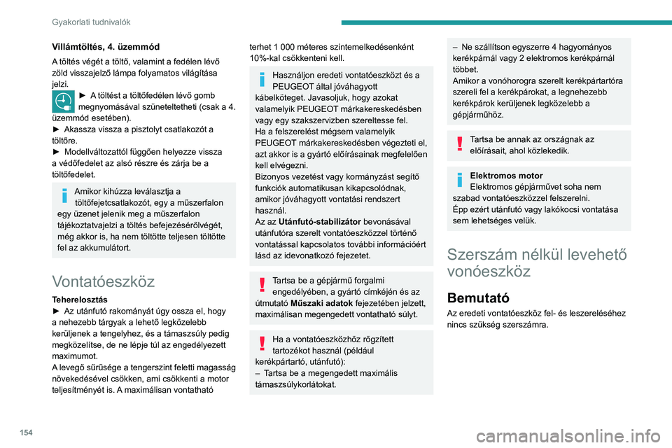 PEUGEOT 208 2021 Kezelési útmutató (in Hungarian) 154
Gyakorlati tudnivalók
Villámtöltés, 4. üzemmód
A töltés végét a töltő, valamint a fedélen lévő
zöld visszajelző lámpa folyamatos világítása
jelzi.
► A töltést a töltőf PEUGEOT 208 2021 Kezelési útmutató (in Hungarian) 154
Gyakorlati tudnivalók
Villámtöltés, 4. üzemmód
A töltés végét a töltő, valamint a fedélen lévő
zöld visszajelző lámpa folyamatos világítása
jelzi.
► A töltést a töltőf