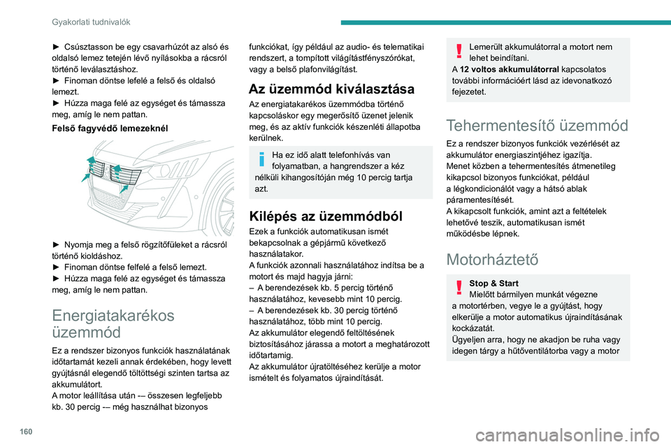 PEUGEOT 208 2021  Kezelési útmutató (in Hungarian) 160
Gyakorlati tudnivalók
► Csúsztasson be egy csavarhúzót az alsó és 
oldalsó lemez tetején lévő nyílásokba a rácsról 
történő leválasztáshoz.
►
 
Finoman döntse lefelé a fel