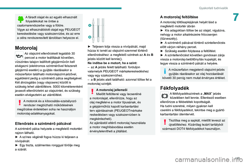 PEUGEOT 208 2021 Kezelési útmutató (in Hungarian) 163
Gyakorlati tudnivalók
7A fáradt olajat és az egyéb elhasznált folyadékokat ne öntse a
csatornarendszerbe vagy a földre.
Vigye az elhasználódott olajat egy PEUGEOT
kereskedésbe vagy sz PEUGEOT 208 2021 Kezelési útmutató (in Hungarian) 163
Gyakorlati tudnivalók
7A fáradt olajat és az egyéb elhasznált folyadékokat ne öntse a
csatornarendszerbe vagy a földre.
Vigye az elhasználódott olajat egy PEUGEOT
kereskedésbe vagy sz