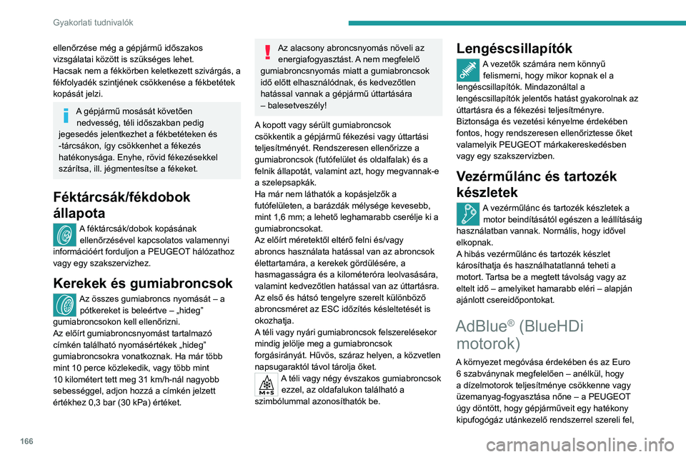 PEUGEOT 208 2021 Kezelési útmutató (in Hungarian) 166
Gyakorlati tudnivalók
ellenőrzése még a gépjármű időszakos
vizsgálatai között is szükséges lehet.
Hacsak nem a fékkörben keletkezett szivárgás, a
fékfolyadék szintjének csök PEUGEOT 208 2021 Kezelési útmutató (in Hungarian) 166
Gyakorlati tudnivalók
ellenőrzése még a gépjármű időszakos
vizsgálatai között is szükséges lehet.
Hacsak nem a fékkörben keletkezett szivárgás, a
fékfolyadék szintjének csök