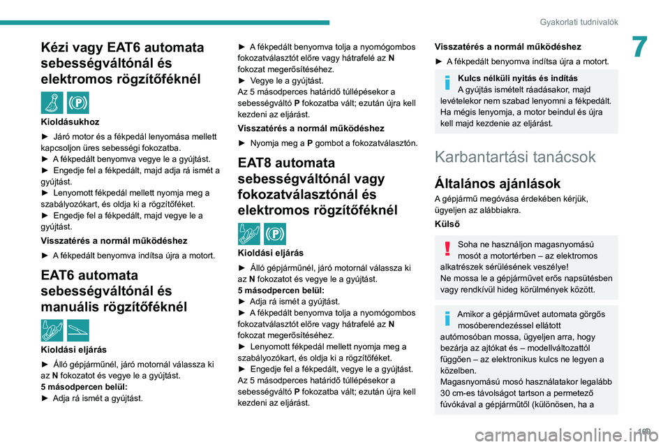 PEUGEOT 208 2021  Kezelési útmutató (in Hungarian) 169
Gyakorlati tudnivalók
7Kézi vagy EAT6 automata 
sebességváltónál és 
elektromos rögzítőféknél
 / 
Kioldásukhoz
► Járó motor és a fékpedál lenyomása mellett 
kapcsoljon üres s