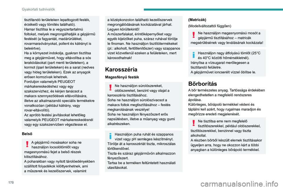 PEUGEOT 208 2021  Kezelési útmutató (in Hungarian) 170
Gyakorlati tudnivalók
tisztítandó területeken lepattogzott festék, 
érzékelő vagy tömítés található).
Hamar tisztítsa le a vegyszertartalmú 
foltokat, melyek megrongálhatják a gé