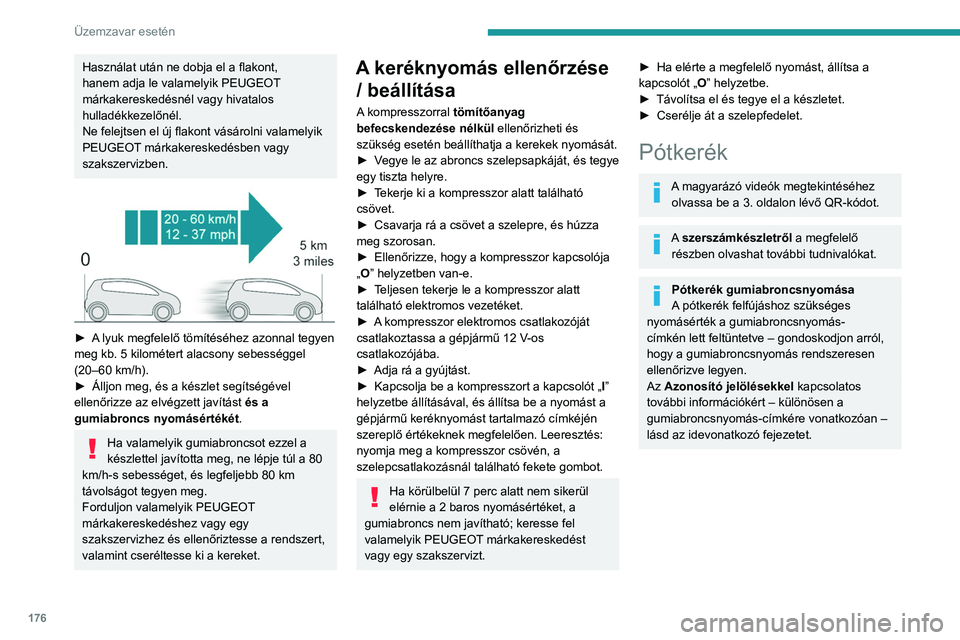 PEUGEOT 208 2021  Kezelési útmutató (in Hungarian) 176
Üzemzavar esetén
Használat után ne dobja el a flakont, 
hanem adja le valamelyik PEUGEOT 
márkakereskedésnél vagy hivatalos 
hulladékkezelőnél.
Ne felejtsen el új flakont vásárolni va