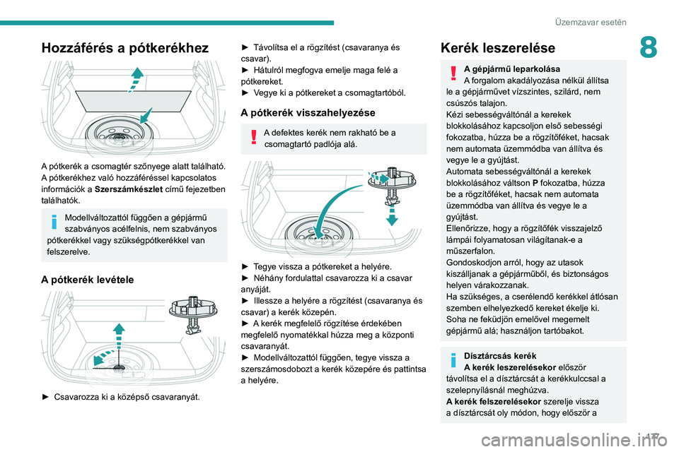 PEUGEOT 208 2021  Kezelési útmutató (in Hungarian) 177
Üzemzavar esetén
8Hozzáférés a pótkerékhez 
 
A pótkerék a csomagtér szőnyege alatt található.
A pótkerékhez való hozzáféréssel kapcsolatos 
információk a 
Szerszámkészlet 
