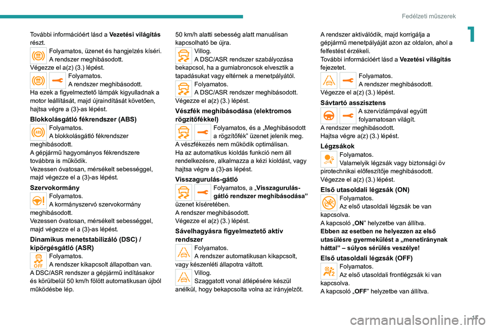 PEUGEOT 208 2021  Kezelési útmutató (in Hungarian) 17
Fedélzeti műszerek
1További információért lásd a Vezetési világítás 
részt.
Folyamatos, üzenet és hangjelzés kíséri.
A rendszer meghibásodott.
Végezze el a(z) (3.) lépést.
Foly