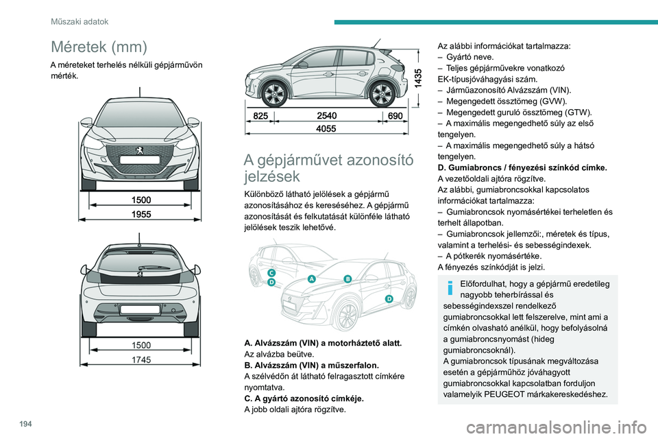 PEUGEOT 208 2021  Kezelési útmutató (in Hungarian) 194
Műszaki adatok
Méretek (mm)
A méreteket terhelés nélküli gépjárművön mérték.
 
 
 
 
 
 
A gépjárművet azonosító  jelzések
Különböző látható jelölések a gépjármű 
azon