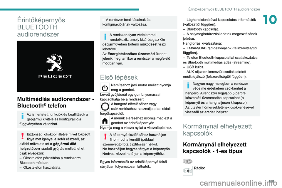 PEUGEOT 208 2021  Kezelési útmutató (in Hungarian) 195
Érintőképernyős BLUETOOTH audiorendszer
10Érintőképernyős 
BLUETOOTH 
audiorendszer
 
 
Multimédiás audiorendszer - 
Bluetooth
® telefon
Az ismertetett funkciók és beállítások a g
