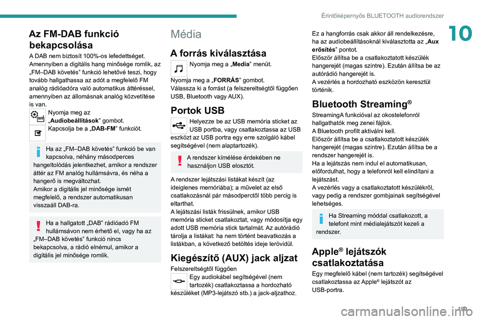 PEUGEOT 208 2021  Kezelési útmutató (in Hungarian) 199
Érintőképernyős BLUETOOTH audiorendszer
10Az FM-DAB funkció bekapcsolása
A DAB nem biztosít 100%-os lefedettséget.
Amennyiben a digitális hang minősége romlik, az 
„FM–DAB követés