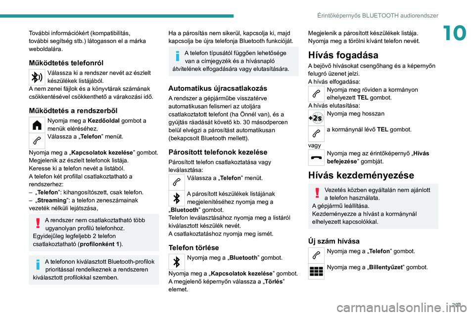 PEUGEOT 208 2021  Kezelési útmutató (in Hungarian) 201
Érintőképernyős BLUETOOTH audiorendszer
10További információkért (kompatibilitás, 
további segítség stb.) látogasson el a márka 
weboldalára.
Működtetés telefonról
Válassza ki 