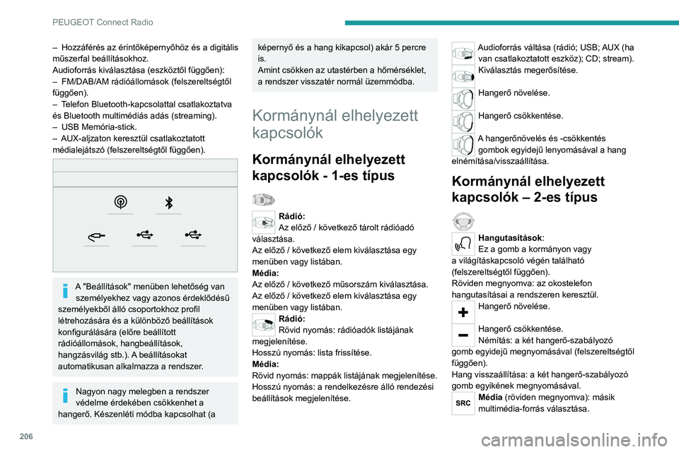 PEUGEOT 208 2021  Kezelési útmutató (in Hungarian) 206
PEUGEOT Connect Radio
– Hozzáférés az érintőképernyőhöz és a digitális 
műszerfal beállításokhoz.
Audioforrás kiválasztása (eszköztől függően):
–
 
FM/DAB/AM rádióállom