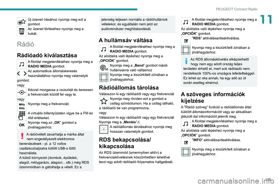 PEUGEOT 208 2021  Kezelési útmutató (in Hungarian) 209
PEUGEOT Connect Radio
11Új üzenet írásához nyomja meg ezt a 
gombot.
Az üzenet törléséhez nyomja meg a kukát.
Rádió
Rádióadó kiválasztása
A főoldal megjelenítéséhez nyomja meg