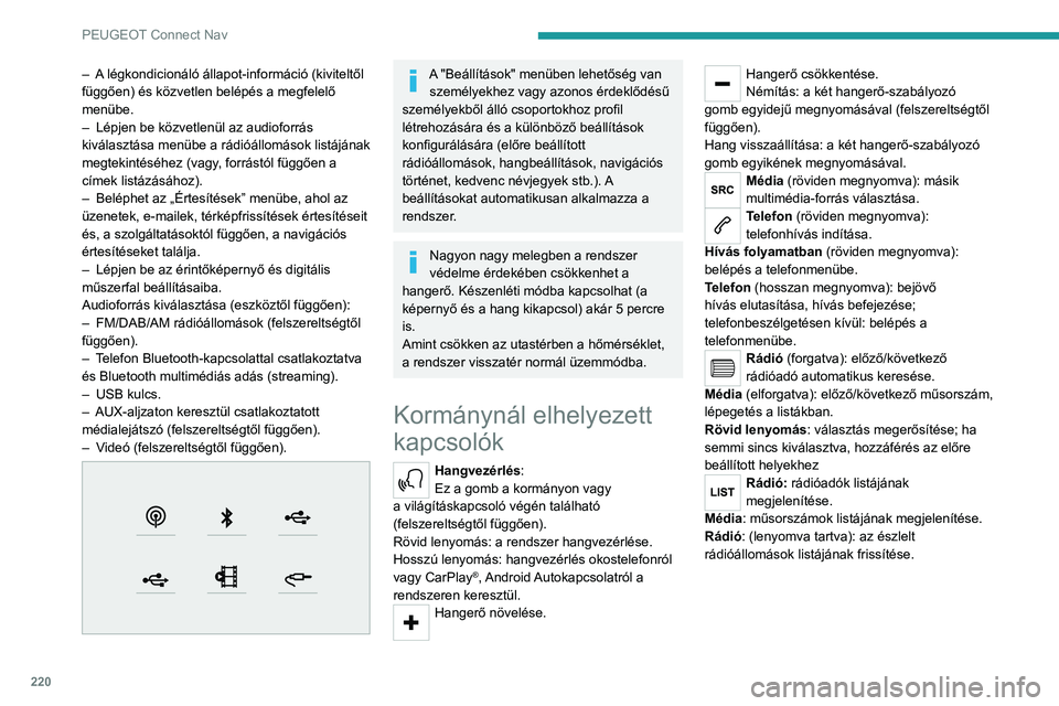PEUGEOT 208 2021  Kezelési útmutató (in Hungarian) 220
PEUGEOT Connect Nav
Menük
Csatlakoztatott navigáció 
 
Navigáció beállítása és úti cél 
kiválasztása.
Valós idejű szolgáltatások használata 
felszereltségtől függően.
Alkalma