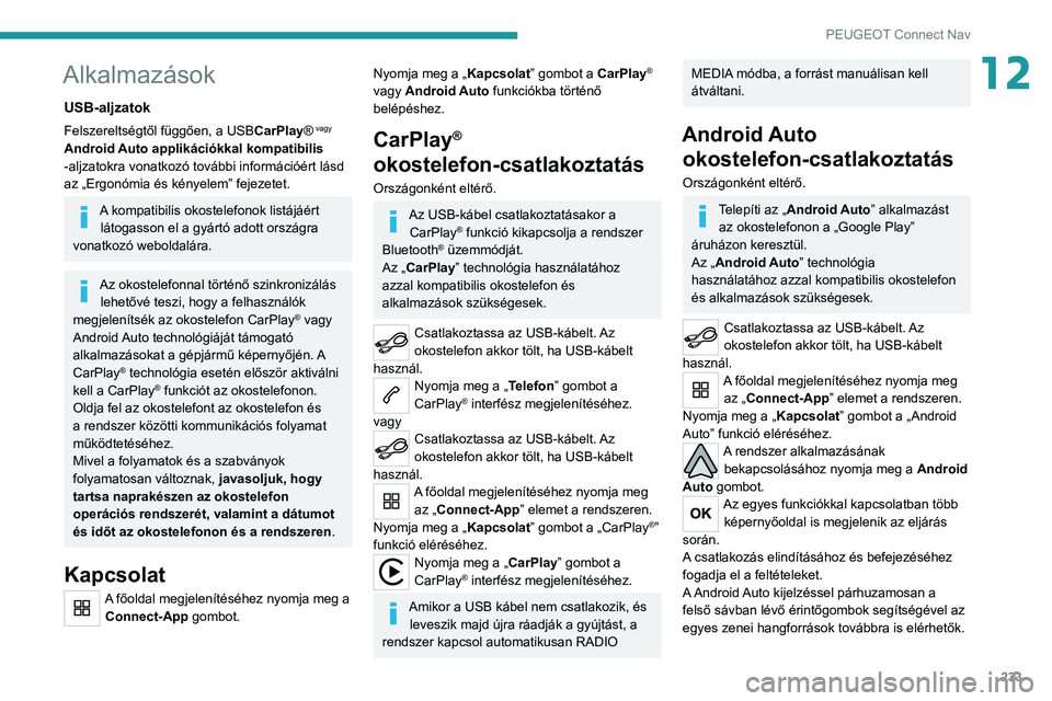 PEUGEOT 208 2021  Kezelési útmutató (in Hungarian) 233
PEUGEOT Connect Nav
12Alkalmazások
USB-aljzatok
Felszereltségtől függően, a USBCarPlay® vagy 
Android Auto applikációkkal kompatibilis 
-aljzatokra vonatkozó további információért lá