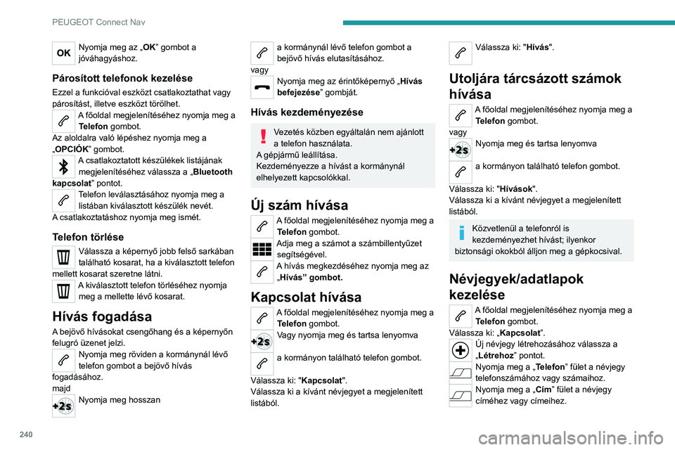PEUGEOT 208 2021 Kezelési útmutató (in Hungarian) 240
PEUGEOT Connect Nav
Nyomja meg a „Email” fület a névjegy
e-mail címéhez vagy címeihez.
Nyomja meg az „OK” gombot a
mentéshez.
Nyomja meg ezt a gombot a névjegyek
vezetéknév+ker PEUGEOT 208 2021 Kezelési útmutató (in Hungarian) 240
PEUGEOT Connect Nav
Nyomja meg a „Email” fület a névjegy
e-mail címéhez vagy címeihez.
Nyomja meg az „OK” gombot a
mentéshez.
Nyomja meg ezt a gombot a névjegyek
vezetéknév+ker