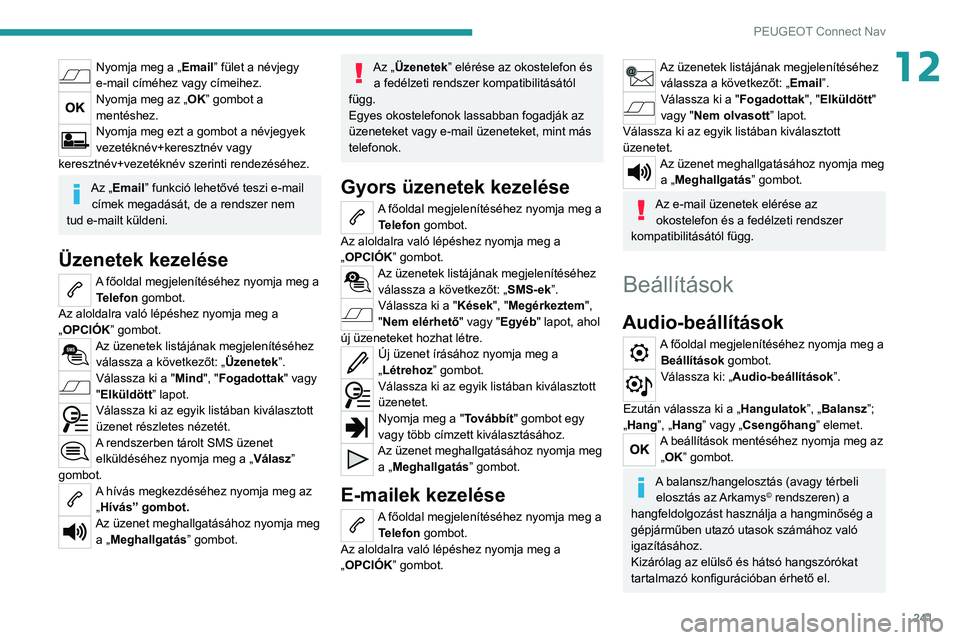 PEUGEOT 208 2021 Kezelési útmutató (in Hungarian) 241
PEUGEOT Connect Nav
12Nyomja meg a „Email” fület a névjegy
e-mail címéhez vagy címeihez.
Nyomja meg az „OK” gombot a
mentéshez.
Nyomja meg ezt a gombot a névjegyek
vezetéknév+k PEUGEOT 208 2021 Kezelési útmutató (in Hungarian) 241
PEUGEOT Connect Nav
12Nyomja meg a „Email” fület a névjegy
e-mail címéhez vagy címeihez.
Nyomja meg az „OK” gombot a
mentéshez.
Nyomja meg ezt a gombot a névjegyek
vezetéknév+k