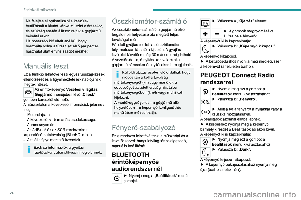 PEUGEOT 208 2021 Kezelési útmutató (in Hungarian) 24
Fedélzeti műszerek
PEUGEOT Connect Nav
rendszerrel
Felkapcsolt lámpáknál: ► Nyomja meg ezt a gombot a
Beállítások menü kiválasztásához.
► Válassza ki: „OPCIÓK”.
► Válass PEUGEOT 208 2021 Kezelési útmutató (in Hungarian) 24
Fedélzeti műszerek
PEUGEOT Connect Nav
rendszerrel
Felkapcsolt lámpáknál: ► Nyomja meg ezt a gombot a
Beállítások menü kiválasztásához.
► Válassza ki: „OPCIÓK”.
► Válass