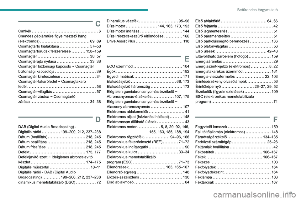 PEUGEOT 208 2021  Kezelési útmutató (in Hungarian) 251
Betűrendes tárgymutató
C
Címkék    6
Csendes gépjárműre figyelmeztető hang 
(elektromos)
    
69, 89
Csomagtartó kialakítása
    
57–58
Csomagtartórudak felszerelése
    
158–159