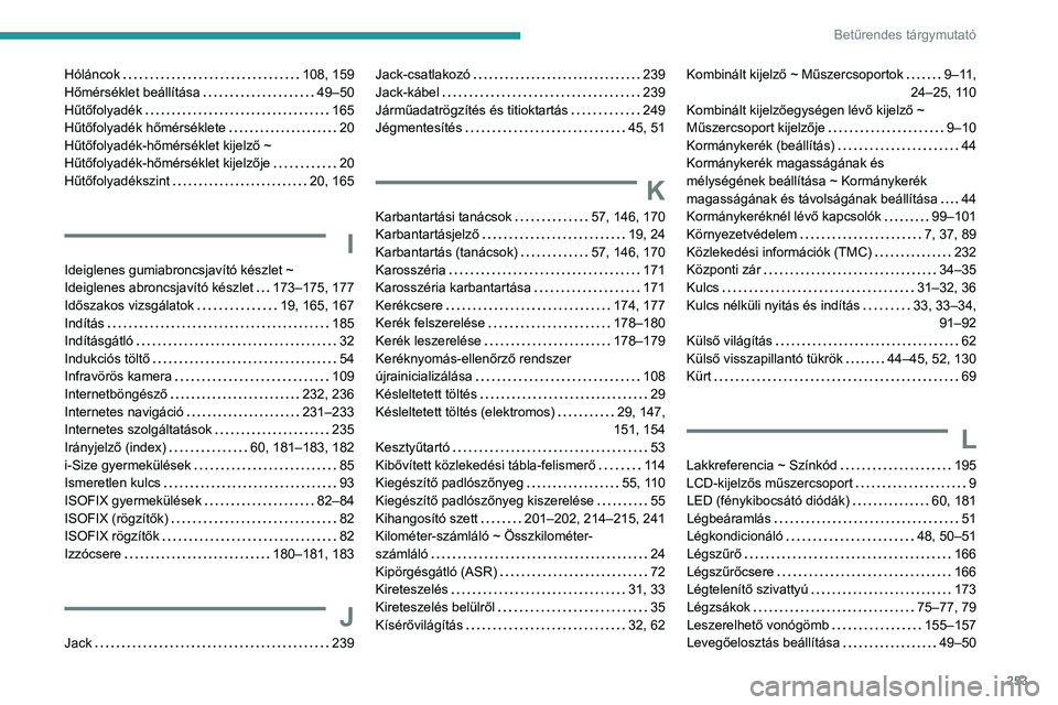PEUGEOT 208 2021  Kezelési útmutató (in Hungarian) 253
Betűrendes tárgymutató
Hóláncok     108, 159
Hőmérséklet beállítása     
49–50
Hűtőfolyadék
    
165
Hűtőfolyadék hőmérséklete
    
20
Hűtőfolyadék-hőmérséklet kijelző