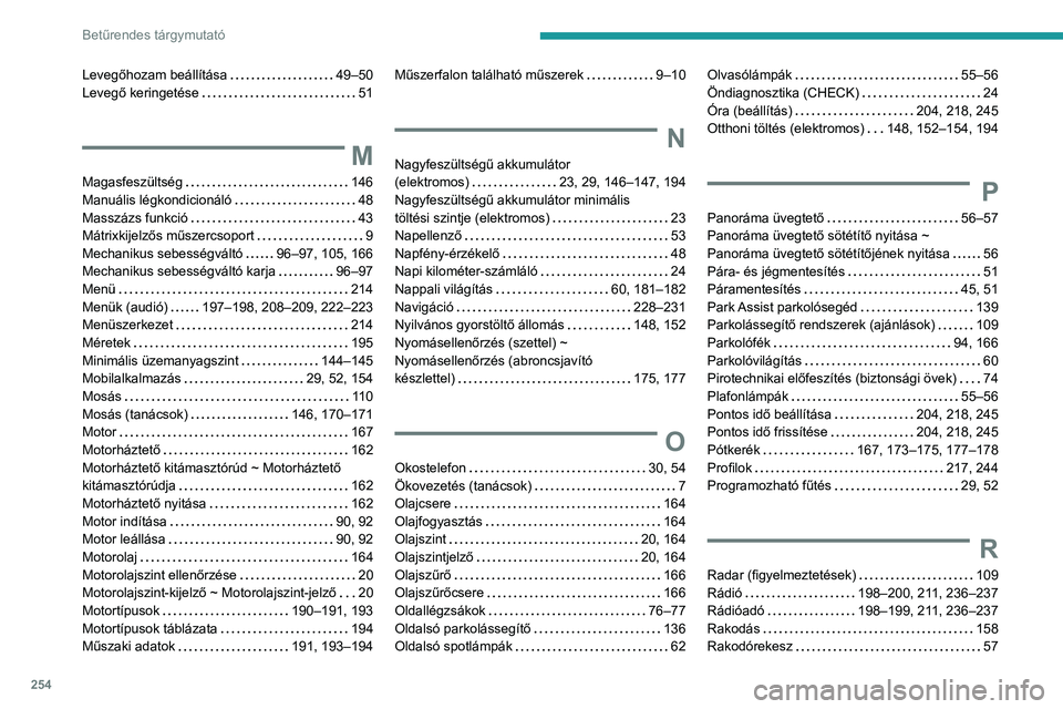PEUGEOT 208 2021  Kezelési útmutató (in Hungarian) 254
Betűrendes tárgymutató
Levegőhozam beállítása     49–50
Levegő keringetése     
51
M
Magasfeszültség     146
Manuális légkondicionáló     
48
Masszázs funkció
    
43
Mátrixkij