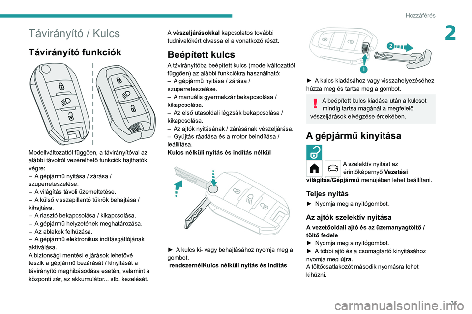 PEUGEOT 208 2021 Kezelési útmutató (in Hungarian) 31
Hozzáférés
2Távirányító / Kulcs
Távirányító funkciók
Modellváltozattól függően, a távirányítóval az
alábbi távolról vezérelhető funkciók hajthatók
végre:
–
A
PEUGEOT 208 2021 Kezelési útmutató (in Hungarian) 31
Hozzáférés
2Távirányító / Kulcs
Távirányító funkciók
Modellváltozattól függően, a távirányítóval az
alábbi távolról vezérelhető funkciók hajthatók
végre:
–
A