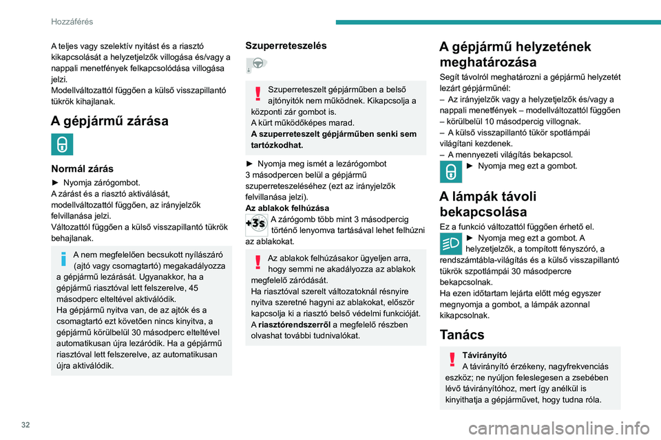 PEUGEOT 208 2021 Kezelési útmutató (in Hungarian) 32
Hozzáférés
A teljes vagy szelektív nyitást és a riasztó
kikapcsolását a helyzetjelzők villogása és/vagy a
nappali menetfények felkapcsolódása villogása
jelzi.
Modellváltozattó PEUGEOT 208 2021 Kezelési útmutató (in Hungarian) 32
Hozzáférés
A teljes vagy szelektív nyitást és a riasztó
kikapcsolását a helyzetjelzők villogása és/vagy a
nappali menetfények felkapcsolódása villogása
jelzi.
Modellváltozattó
