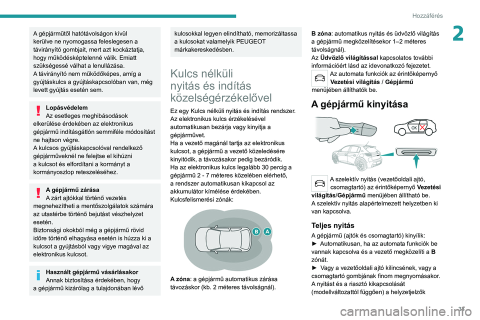 PEUGEOT 208 2021 Kezelési útmutató (in Hungarian) 33
Hozzáférés
2A gépjárműtől hatótávolságon kívül
kerülve ne nyomogassa feleslegesen a
távirányító gombjait, mert azt kockáztatja,
hogy működésképtelenné válik. Emiatt
sz PEUGEOT 208 2021 Kezelési útmutató (in Hungarian) 33
Hozzáférés
2A gépjárműtől hatótávolságon kívül
kerülve ne nyomogassa feleslegesen a
távirányító gombjait, mert azt kockáztatja,
hogy működésképtelenné válik. Emiatt
sz