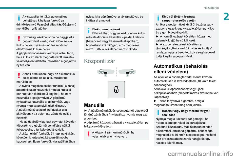 PEUGEOT 208 2021 Kezelési útmutató (in Hungarian) 35
Hozzáférés
2A visszapillantó tükör automatikus behajtása / kihajtása funkció az
érintőképernyő Vezetési világítás/Gépjármű
menüjében állítható be.
Biztonsági okokból PEUGEOT 208 2021 Kezelési útmutató (in Hungarian) 35
Hozzáférés
2A visszapillantó tükör automatikus behajtása / kihajtása funkció az
érintőképernyő Vezetési világítás/Gépjármű
menüjében állítható be.
Biztonsági okokból
