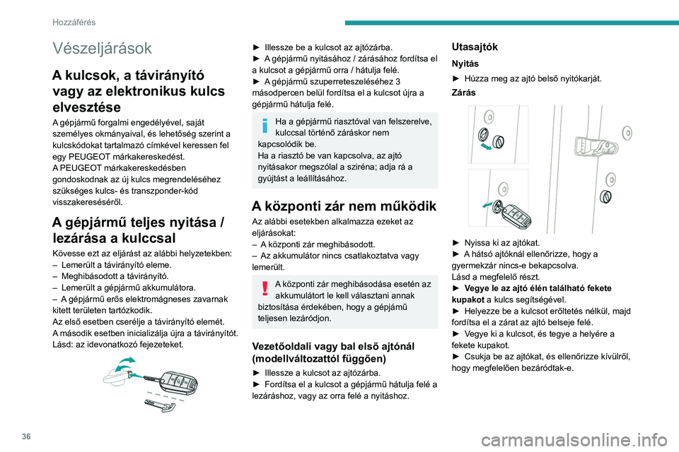 PEUGEOT 208 2021 Kezelési útmutató (in Hungarian) 36
Hozzáférés
Elemcsere
Ha lemerült az elem, ez a figyelmeztető
lámpa kezd el világítani egy hangjelzés
és egy üzenet kíséretében.
Elem típusa: CR2032 / 3V.
Kulcs nélküli nyitás PEUGEOT 208 2021 Kezelési útmutató (in Hungarian) 36
Hozzáférés
Elemcsere
Ha lemerült az elem, ez a figyelmeztető
lámpa kezd el világítani egy hangjelzés
és egy üzenet kíséretében.
Elem típusa: CR2032 / 3V.
Kulcs nélküli nyitás