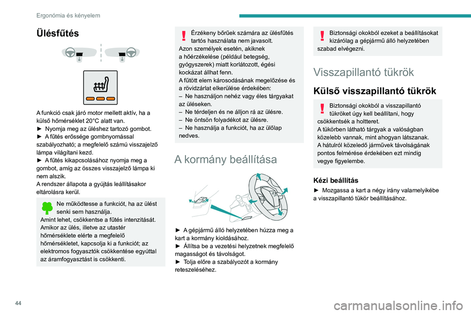 PEUGEOT 208 2021 Kezelési útmutató (in Hungarian) 44
Ergonómia és kényelem
Ülésfűtés
A funkció csak járó motor mellett aktív, ha a
külső hőmérséklet 20°C alatt van.
►
Nyomja meg az üléshez tartozó gombot.
►
A
f PEUGEOT 208 2021 Kezelési útmutató (in Hungarian) 44
Ergonómia és kényelem
Ülésfűtés
A funkció csak járó motor mellett aktív, ha a
külső hőmérséklet 20°C alatt van.
►
Nyomja meg az üléshez tartozó gombot.
►
A
f