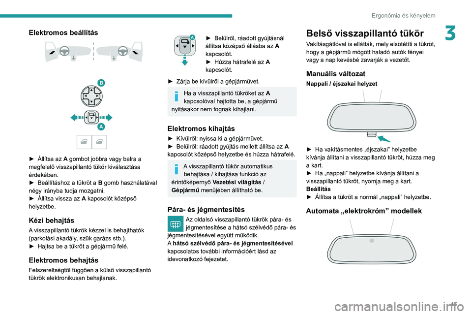 PEUGEOT 208 2021 Kezelési útmutató (in Hungarian) 45
Ergonómia és kényelem
3Elektromos beállítás
► Állítsa az A gombot jobbra vagy balra a
megfelelő visszapillantó tükör kiválasztása
érdekében.
►
Beállításhoz a tük PEUGEOT 208 2021 Kezelési útmutató (in Hungarian) 45
Ergonómia és kényelem
3Elektromos beállítás
► Állítsa az A gombot jobbra vagy balra a
megfelelő visszapillantó tükör kiválasztása
érdekében.
►
Beállításhoz a tük