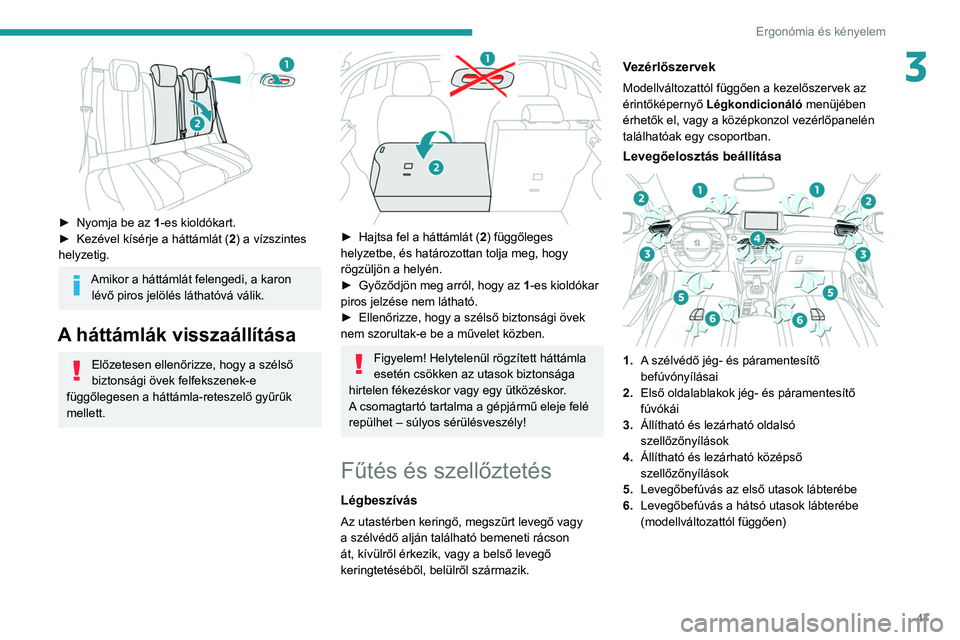 PEUGEOT 208 2021 Kezelési útmutató (in Hungarian) 47
Ergonómia és kényelem
3
► Nyomja be az 1 -es kioldókart.
► Kezével kísérje a háttámlát ( 2
) a vízszintes
helyzetig.
Amikor a háttámlát felengedi, a karon lévő piros jelöl PEUGEOT 208 2021 Kezelési útmutató (in Hungarian) 47
Ergonómia és kényelem
3
► Nyomja be az 1 -es kioldókart.
► Kezével kísérje a háttámlát ( 2
) a vízszintes
helyzetig.
Amikor a háttámlát felengedi, a karon lévő piros jelöl