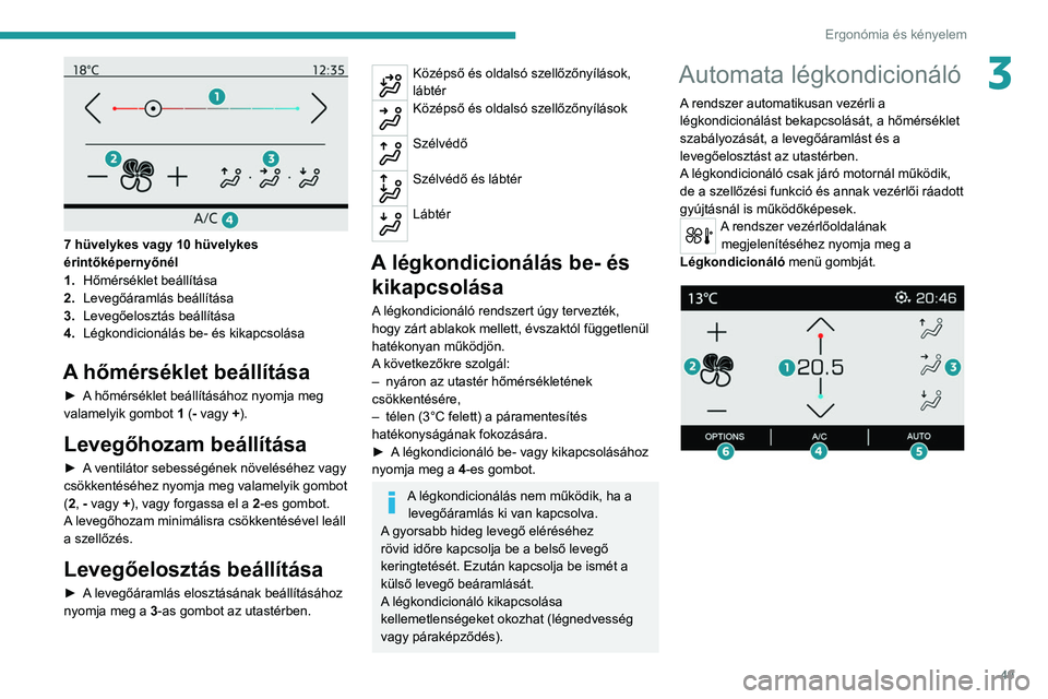 PEUGEOT 208 2021 Kezelési útmutató (in Hungarian) 49
Ergonómia és kényelem
3
7 hüvelykes vagy 10 hüvelykes
érintőképernyőnél
1.Hőmérséklet beállítása
2. Levegőáramlás beállítása
3. Levegőelosztás beállítása
4. Légkondic PEUGEOT 208 2021 Kezelési útmutató (in Hungarian) 49
Ergonómia és kényelem
3
7 hüvelykes vagy 10 hüvelykes
érintőképernyőnél
1.Hőmérséklet beállítása
2. Levegőáramlás beállítása
3. Levegőelosztás beállítása
4. Légkondic